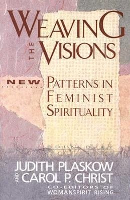 Weaving the Visions: Patterns in Feminist Spirituality