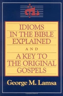 Idioms in the Bible Explained: A Key to the Original Gospels