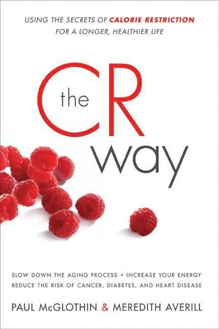 CR Way: Using the Secrets of Calorie Restriction for a Longer, Healt hier Life