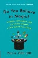 Do You Believe in Magic?: Vitamins, Supplements, and All Things Natural: A Look Behind the Curtain