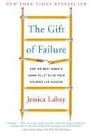 The Gift of Failure: How the Best Parents Learn to Let Go So Their Children Can Succeed