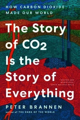 The Story of CO2 Is the Story of Everything: How Carbon Dioxide Made Our World