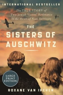 The Sisters of Auschwitz: The True Story of Two Jewish Sisters' Resistance in the Heart of Nazi Territory
