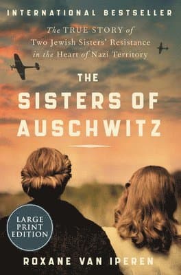 The Sisters of Auschwitz: The True Story of Two Jewish Sisters' Resistance in the Heart of Nazi Territory