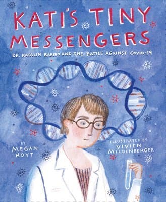 Kati's Tiny Messengers: Dr. Katalin Karikó and the Battle Against Covid-19