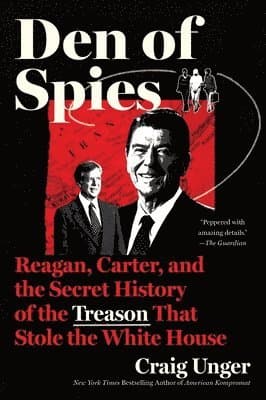 Den of Spies: Reagan, Carter, and the Secret History of the Treason That Stole the White House