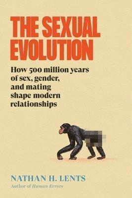 The Sexual Evolution: How 500 Million Years of Sex, Gender, and Mating Shape Modern Relationships