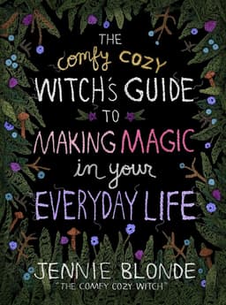 Comfy Cozy Witch’s Guide to Making Magic in Your Everyday Life