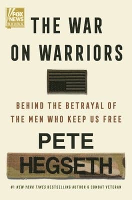 The War on Warriors: Behind the Betrayal of the Men Who Keep Us Free