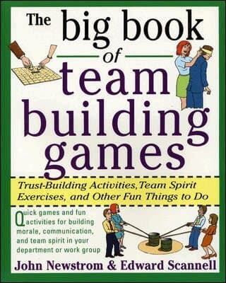 Big Book of Team Building Games: Trust-Building Activities, Team Spirit Exercises, and Other Fun Things to Do