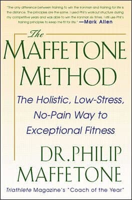 Maffetone Method:  The Holistic,  Low-Stress, No-Pain Way to Exceptional Fitness