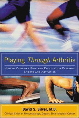 Playing Through Arthritis: How to Conquer Pain and Enjoy Your Favorite Sports and Activities