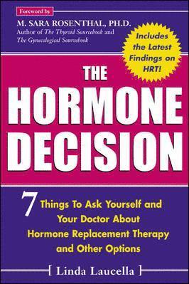 The Hormone Decision: 7 Questions To Ask Yourself and Your Doctor About Hormone Replacement Therapy and Other Options