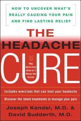 The Headache Cure: How to Uncover What's Really Causing Your Pain and Find Lasting Relief