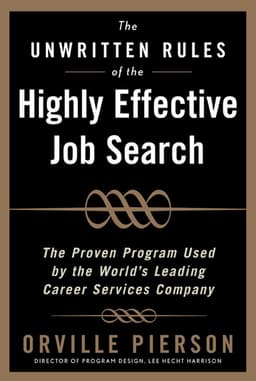 Unwritten Rules of the Highly Effective Job Search: The Proven Program Used by the World’s Leading Career Services Company