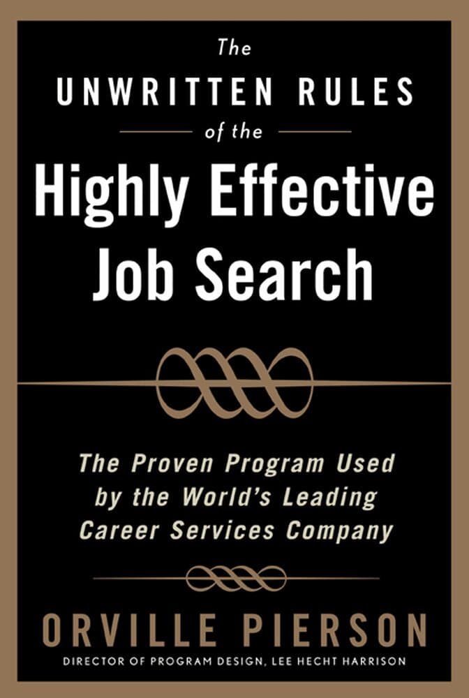 Unwritten Rules of the Highly Effective Job Search: The Proven Program Used by the World’s Leading Career Services Company