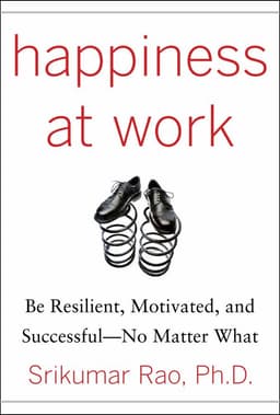 Happiness at Work: Be Resilient, Motivated, and Successful - No Matter What