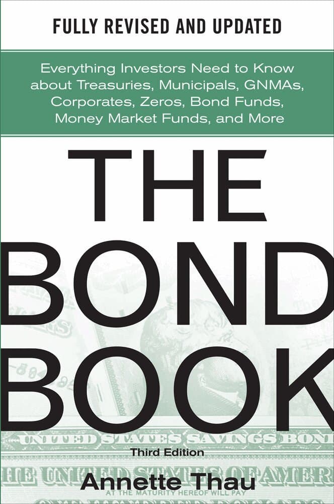 Bond Book, Third Edition: Everything Investors Need to Know About Treasuries, Municipals, GNMAs, Corporates, Zeros, Bond Funds, Money Market Funds, and More