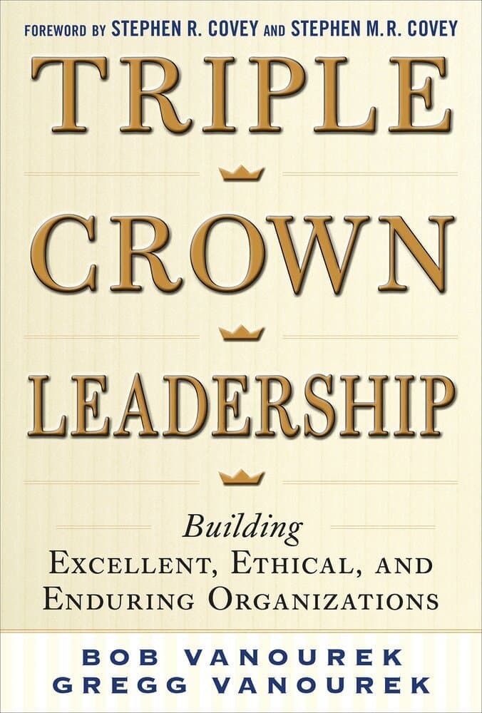 Triple Crown Leadership: Building Excellent, Ethical, and Enduring Organizations