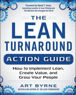 Lean Turnaround Action Guide: How to Implement Lean, Create Value and Grow Your People