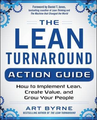 Lean Turnaround Action Guide: How to Implement Lean, Create Value and Grow Your People