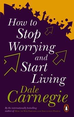 How To Stop Worrying And Start Living