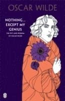 Nothing . . . Except My Genius: The Wit and Wisdom of Oscar Wilde