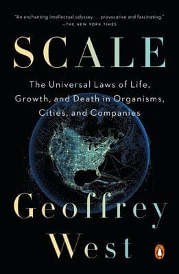 Scale: The Universal Laws of Life, Growth, and Death in Organisms, Cities, and Companies