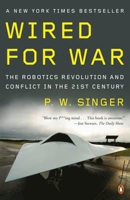 Wired for War: The Robotics Revolution and Conflict in the Twenty-First Century