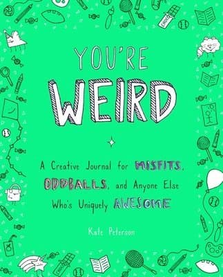 You're Weird: A Creative Journal for Misfits, Oddballs, and Anyone Else Who's Uniquely Awesome