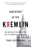 Godfather of the Kremlin: The Decline of Russia in the Age of Gangster Capitalism