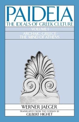 Paideia: The Ideals of Greek Culture: Volume I. Archaic Greece: The Mind of Athens