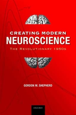 Creating Modern Neuroscience: The Revolutionary 1950s