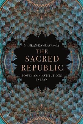 The Sacred Republic: Power and Institutions in Iran