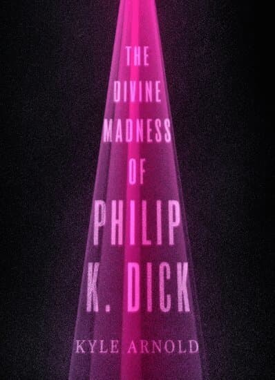 The Divine Madness of Philip K. Dick