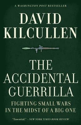 The Accidental Guerrilla: Fighting Small Wars in the Midst of a Big One