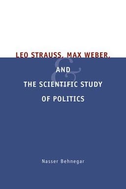 Leo Strauss, Max Weber, and the Scientific Study of Politics