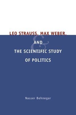 Leo Strauss, Max Weber, and the Scientific Study of Politics