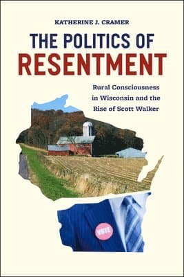Politics of Resentment – Rural Consciousness in Wisconsin and the Rise of Scott Walker