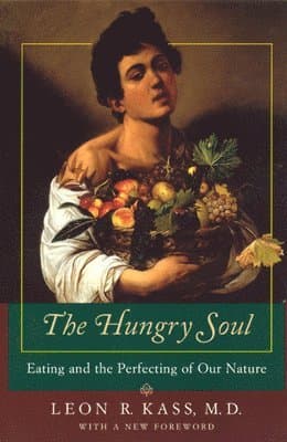 Hungry Soul – Eating and the Perfecting of Our Nature