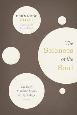 Sciences of the Soul – The Early Modern Origins of Psychology