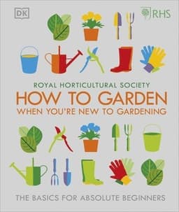 RHS How To Garden When You're New To Gardening : The Basics For Absolute Beginners
