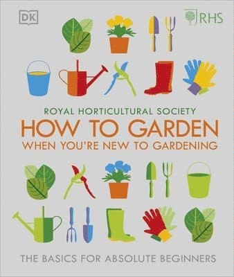 RHS How To Garden When You're New To Gardening : The Basics For Absolute Beginners