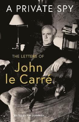 A Private Spy : The Letters of John le Carré 1945-2020