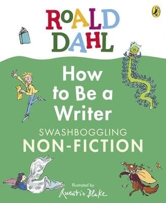 Roald Dahl How to Be a Writer: Swashboggling Non-Fiction