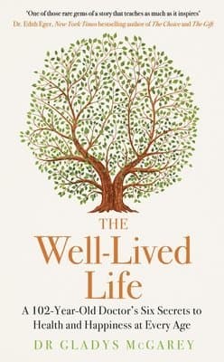 The Well-Lived Life : A 102-Year-Old Doctor's Six Secrets to Health and Happiness at Every Age