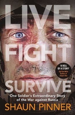 Live. Fight. Survive. : An ex-British soldier's account of courage, resistance and defiance fighting for Ukraine against Russia