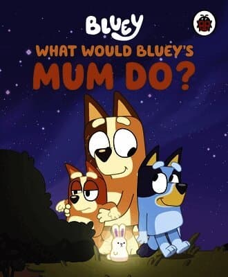 Bluey: What Would Bluey's Mum Do?