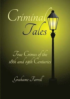Criminal Tales: True Crimes of the 18th and 19th Centuries