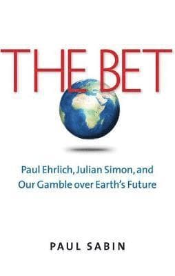 The Bet: Paul Ehrlich, Julian Simon, and Our Gamble Over Earth's Future